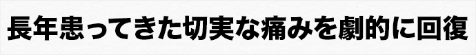 長年患ってきた切実な痛みを劇的に回復